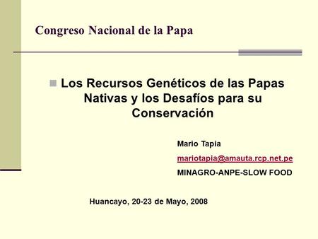 Congreso Nacional de la Papa Los Recursos Genéticos de las Papas Nativas y los Desafíos para su Conservación Mario Tapia MINAGRO-ANPE-SLOW.