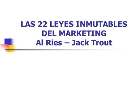 LAS 22 LEYES INMUTABLES DEL MARKETING Al Ries – Jack Trout