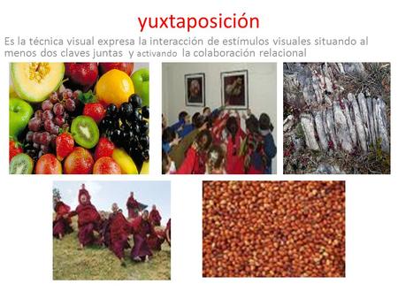 Yuxtaposición Es la técnica visual expresa la interacción de estímulos visuales situando al menos dos claves juntas y activando la colaboración relacional.