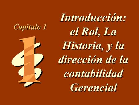 Introducción: el Rol, La Historia, y la dirección de la contabilidad Gerencial Capitulo 1.