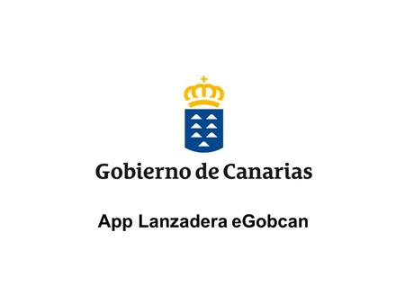 App Lanzadera eGobcan. Hoy en día, el canal móvil se posiciona como el nuevo medio que tiene la ciudadanía para comunicarse con la Administración Pública,