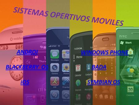 SISTEMAS OPERTIVOS MOVILES ANDROI BLACKBERRY OS WINDOWS PHONE BADA iOSSYMBIAN OS.