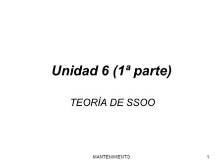 Unidad 6 (1ª parte) TEORÍA DE SSOO MANTENIMIENTO.