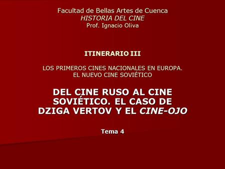 Facultad de Bellas Artes de Cuenca HISTORIA DEL CINE Prof. Ignacio Oliva ITINERARIO III LOS PRIMEROS CINES NACIONALES EN EUROPA. EL NUEVO CINE SOVIÉTICO.
