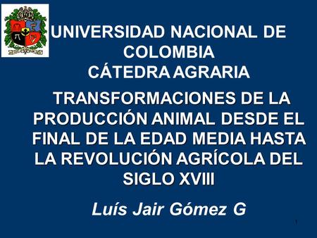 1 TRANSFORMACIONES DE LA PRODUCCIÓN ANIMAL DESDE EL FINAL DE LA EDAD MEDIA HASTA LA REVOLUCIÓN AGRÍCOLA DEL SIGLO XVIII UNIVERSIDAD NACIONAL DE COLOMBIA.