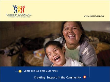 Www.juconi.org.mx Creating Support in the Community.