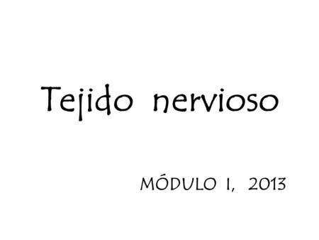 Tejido nervioso MÓDULO I, 2013.