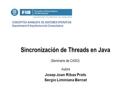 CONCEPTES AVANÇATS DE SISTEMES OPERATIUS Departament d’Arquitectura de Computadors (Seminaris de CASO) Autors Sincronización de Threads en Java Josep Joan.