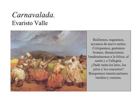 Carnavalada. Evaristo Valle Baillemos, xuguemos, seyamos de nuevo neños. Critiquemos, gastemos bromes, denunciemos. bandonémonos a la folixa, al xaréu.