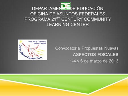 DEPARTAMENTO DE EDUCACIÓN OFICINA DE ASUNTOS FEDERALES PROGRAMA 21 ST CENTURY COMMUNITY LEARNING CENTER Convocatoria Propuestas Nuevas ASPECTOS FISCALES.