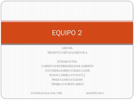 ASESOR: ERNESTO CUEVAS GOROCICA INTEGRANTES: CARDENAS RODRIGUEZ JOSE ALBERTO CONTRERAS HERNANDEZ CANDY PASOS CARRILLO NANCY J. PREZA GARCIA YAZMIN TRUJILLO.