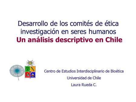 Desarrollo de los comités de ética investigación en seres humanos Un análisis descriptivo en Chile Centro de Estudios Interdisciplinario de Bioética Universidad.