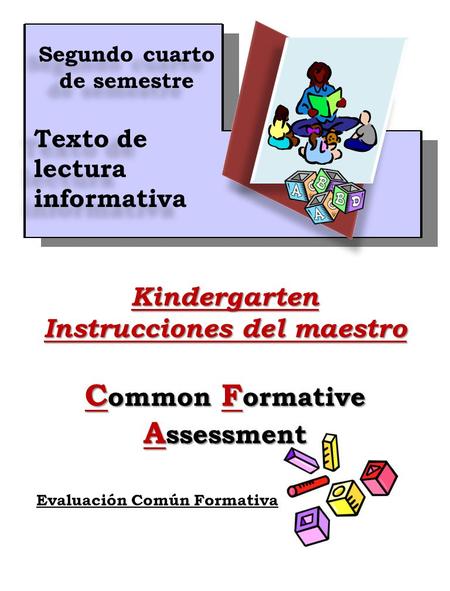 1Kindergarten Instrucciones del maestro C ommon F ormative A ssessment Segundo cuarto de semestre Texto de lectura informativa Segundo cuarto de semestre.