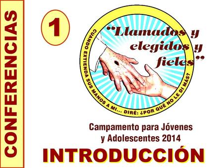 INTRODUCCIÓN CONFERENCIAS 1 1. Eres de los llamados, ¿serás de los fieles? Iniciemos revisando qué entendemos por las tres palabras claves: LLAMADOS,