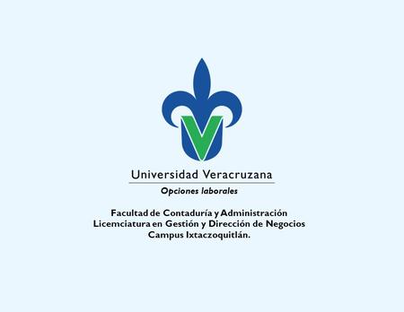 Opciones laborales Facultad de Contaduría y Administración Licemciatura en Gestión y Dirección de Negocios Campus Ixtaczoquitlán.