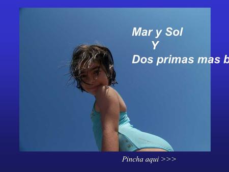 Pincha aqui >>> Mar y Sol Y Dos primas mas bonitas.