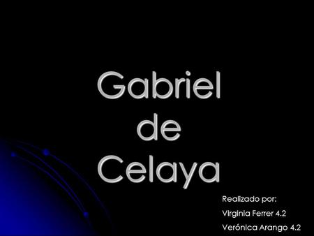 Gabriel de Celaya Realizado por: Virginia Ferrer 4.2