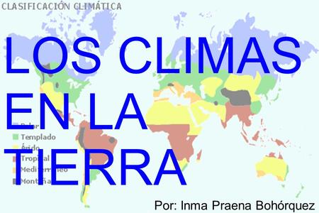 LOS CLIMAS EN LA TIERRA Por: Inma Praena Bohórquez.