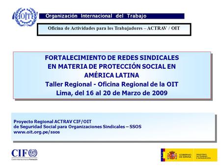 FORTALECIMIENTO DE REDES SINDICALES EN MATERIA DE PROTECCIÓN SOCIAL EN AMÉRICA LATINA Taller Regional - Oficina Regional de la OIT Lima, del 16 al 20 de.