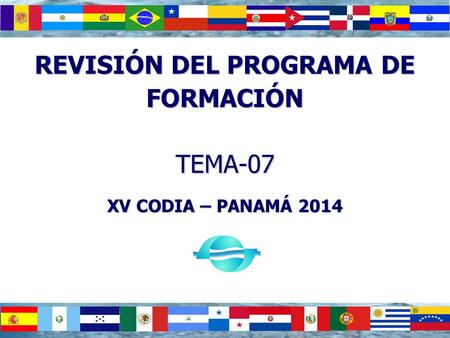 REVISIÓN DEL PROGRAMA DE FORMACIÓN TEMA-07 XV CODIA – PANAMÁ 2014.