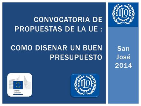 San José 2014 CONVOCATORIA DE PROPUESTAS DE LA UE : COMO DISENAR UN BUEN PRESUPUESTO.