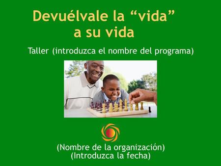 Devuélvale la “vida” a su vida Taller (introduzca el nombre del programa) (Nombre de la organización) (Introduzca la fecha)