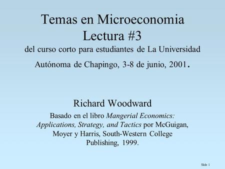 Temas en Microeconomia Lectura #3 del curso corto para estudiantes de La Universidad Autónoma de Chapingo, 3-8 de junio, 2001. Richard Woodward Basado.