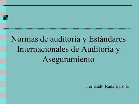 Normas de auditoria y Estándares Internacionales de Auditoría y Aseguramiento Fernando Rada Barona.