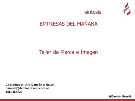Coordinador: Arq Damián A Revelli 1550461233 síntesis EMPRESAS DEL MAÑANA Taller de Marca e Imagen.