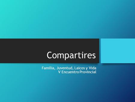 Compartires Familia, Juventud, Laicos y Vida V Encuentro Provincial.