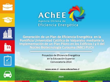 Proyectos de Eficiencia Energética en la Educación Superior Convocatoria 2014 2014 www.acee.cl - www.educachee.cl.