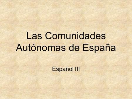 Las Comunidades Autónomas de España Español III.
