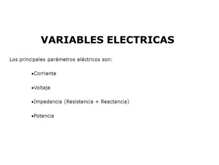 VARIABLES ELECTRICAS Los principales parámetros eléctricos son: