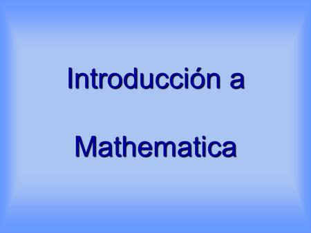 Introducción a Mathematica. Datos del Curso Duración: 30 horas Fechas: del 14 de junio al 2 de julio Horario: de 10:00 a 12:00 horas Requisitos: Conocimientos.