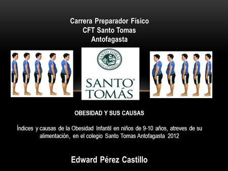Carrera Preparador Físico CFT Santo Tomas Antofagasta OBESIDAD Y SUS CAUSAS Índices y causas de la Obesidad Infantil en niños de 9-10 años, atreves de.