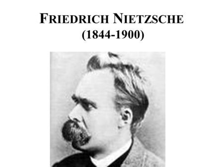 Friedrich Nietzsche ( )