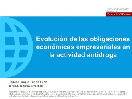 Carlos Enrique Lüdert León Despacho de Abogados is a member of Baker & McKenzie International, a Swiss Verein with member law.