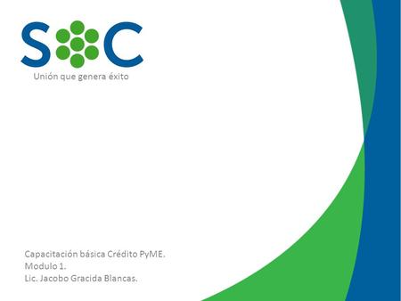 Unión que genera éxito Capacitación básica Crédito PyME. Modulo 1.