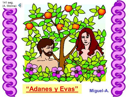 “Adanes y Evas” Miguel-A. 141 seg. (A. Molina) En la Facultad de Derecho de una Universidad, uno de los catedráticos tenía por costumbre plantear semanalmente.