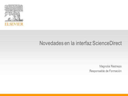 Novedades en la interfaz ScienceDirect Magnolia Restrepo Responsable de Formación.