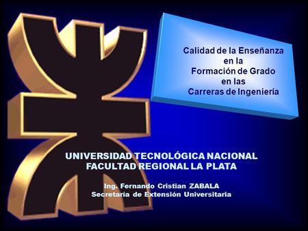 Calidad de la Enseñanza en la Formación de Grado en las Carreras de Ingeniería UNIVERSIDAD TECNOLÓGICA NACIONAL FACULTAD REGIONAL LA PLATA Ing. Fernando.
