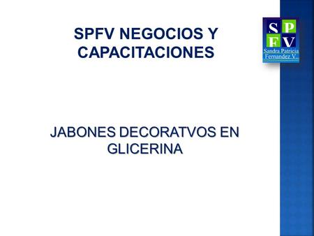 JABONES DECORATVOS EN GLICERINA SPFV NEGOCIOS Y CAPACITACIONES.