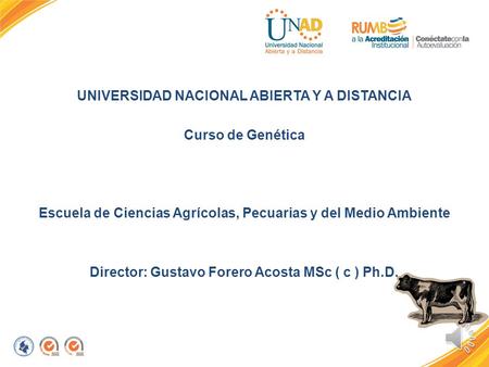 UNIVERSIDAD NACIONAL ABIERTA Y A DISTANCIA Curso de Genética Escuela de Ciencias Agrícolas, Pecuarias y del Medio Ambiente Director: Gustavo Forero Acosta.