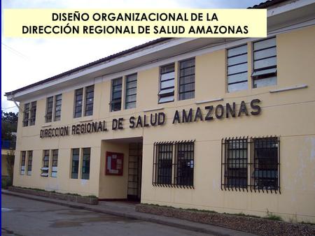 DISEÑO ORGANIZACIONAL DE LA DIRECCIÓN REGIONAL DE SALUD AMAZONAS.