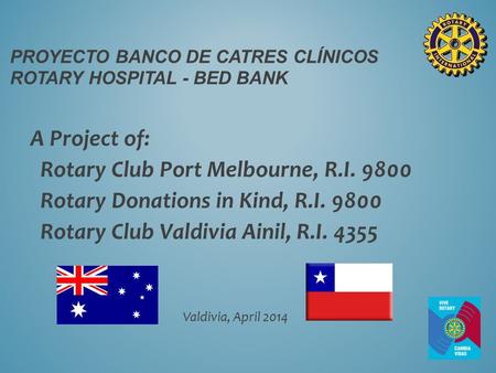 PROYECTO BANCO DE CATRES CLÍNICOS ROTARY HOSPITAL - BED BANK A Project of: Rotary Club Port Melbourne, R.I. 9800 Rotary Donations in Kind, R.I. 9800 Rotary.