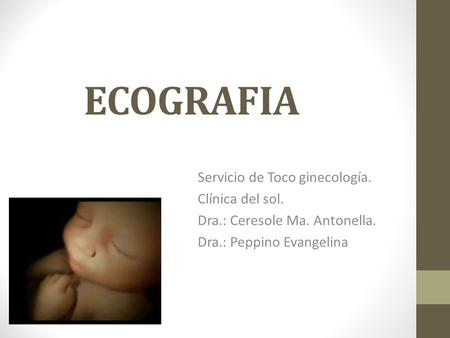 ECOGRAFIA Servicio de Toco ginecología. Clínica del sol.