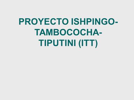 PROYECTO ISHPINGO- TAMBOCOCHA-TIPUTINI (ITT)