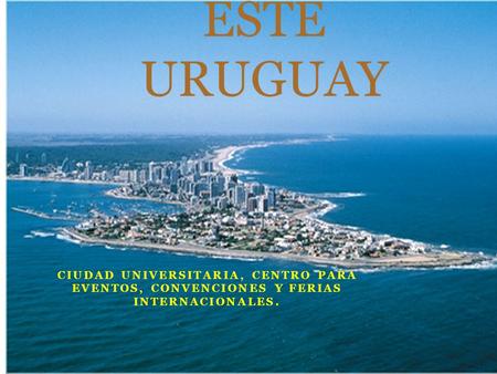 CIUDAD UNIVERSITARIA, CENTRO PARA EVENTOS, CONVENCIONES Y FERIAS INTERNACIONALES. PUNTA DEL ESTE URUGUAY.