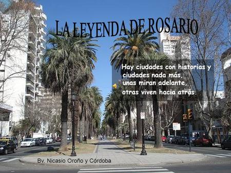 H ay ciudades con historias y ciudades nada más, unas miran adelante, otras viven hacia atrás. Bv. Nicasio Oroño y Córdoba.