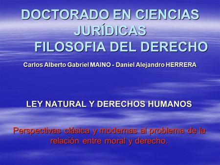 DOCTORADO EN CIENCIAS JURÍDICAS FILOSOFIA DEL DERECHO Carlos Alberto Gabriel MAINO - Daniel Alejandro HERRERA Carlos Alberto Gabriel MAINO - Daniel Alejandro.